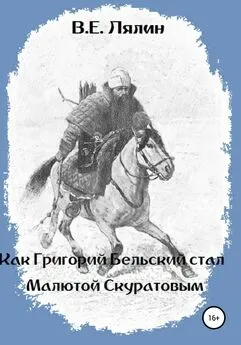 Вячеслав Лялин - Как Григорий Бельский стал Малютой Скуратовым