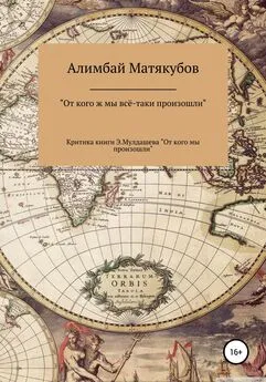 Алимбай Матякубов - От кого ж мы всё-таки произошли, или Критика книги Эрнста Мулдашева «От кого мы произошли?»