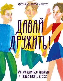 Джеймс Крист - Давай дружить! Как знакомиться, общаться и поддерживать дружбу