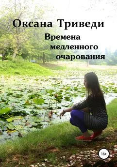 Оксана Триведи - Времена медленного очарования