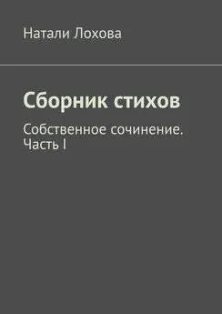 Натали Лохова - Сборник стихов. Собственное сочинение. Часть I