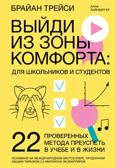 Анна Лайнбергер - Выйди из зоны комфорта: для школьников и студентов. 22 проверенных метода преуспеть в учебе и в жизни