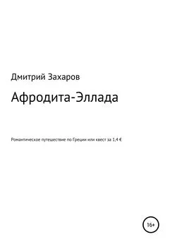 Дмитрий Захаров - Афродита-Эллада. Романтическое путешествие по Греции, или Квест за 1,4 €