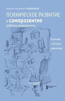 Н. Поддьяков - Психическое развитие и саморазвитие ребёнка-дошкольника. Ближние и дальние горизонты