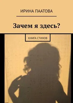 Ирина Паатова - Зачем я здесь? Книга стихов