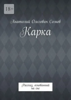 Анатолий Сомов - Карка. Рассказ, основанный на сне