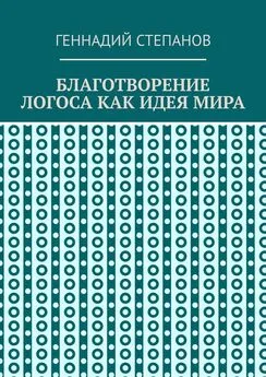 Геннадий Степанов - Благотворение логоса как идея мира