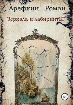 Роман Арефкин - Зеркала и лабиринты