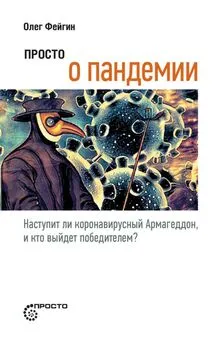 Олег Фейгин - Просто о пандемии. Наступит ли коронавирусный Армагеддон, и кто выйдет победителем?