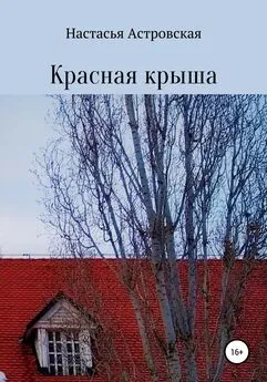 Настасья Астровская - Красная крыша