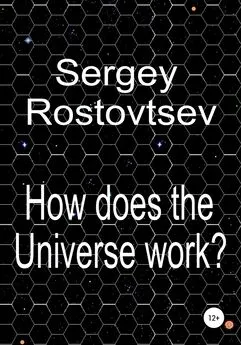 Sergey Rostovtsev - How does the Universe work?