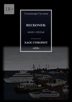 Александра Суслина - ХАОС ГОВОРИТ «ДА». RECKONER: КНИГА ТРЕТЬЯ