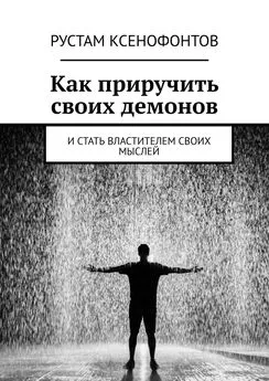 Рустам Ксенофонтов - Как приручить своих демонов. И стать властителем своих мыслей