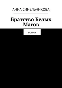 Анна Синельникова - Братство Белых Магов. Роман