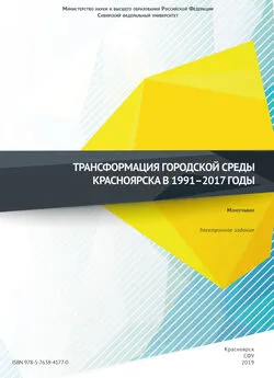 Коллектив авторов - Трансформация городской среды Красноярска в 1991–2017 годы