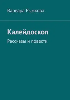 Варвара Рыжкова - Калейдоскоп. Рассказы и повести