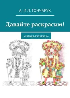 А. и Л. Гончарук - Давайте раскрасим! Книжка-раскраска