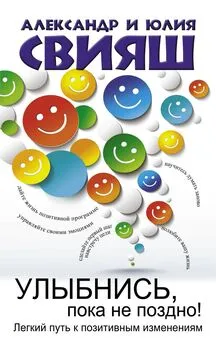 Александр Свияш - Улыбнись, пока не поздно. Позитивная психология для повседневной жизни