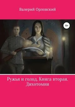 Валерий Орловский - Ружья и голод. Книга вторая. Дихотомия