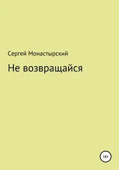 Сергей Монастырский - Не возвращайся