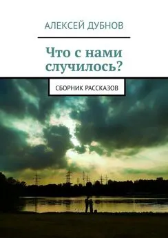 Алексей Дубнов - Что с нами случилось? Сборник рассказов