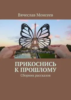 Вячеслав Моисеев - Прикоснись к прошлому. Сборник рассказов