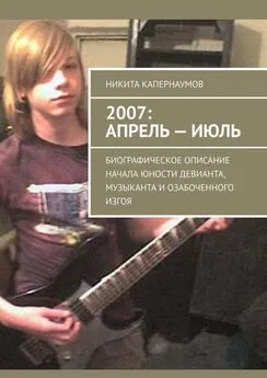 Никита Капернаумов - 2007: апрель – июль. Биографическое описание начала юности девианта, музыканта и озабоченного изгоя