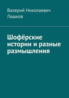 Валерий Лашков - Шофёрские истории и разные размышления