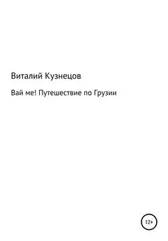 Виталий Кузнецов - ВАЙ МЕ! Путешествие по Грузии