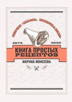 Марина Моисеева - Книга простых рецептов. Серия «Мама, подскажи!»