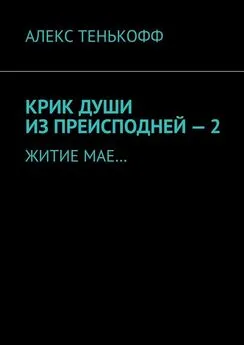 АЛЕКС ТЕНЬКОФФ - КРИК ДУШИ ИЗ ПРЕИСПОДНЕЙ – 2. ЖИТИЕ МАЕ…