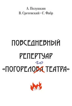 Афанасий Полушкин - Повседневный репертуар «Погорелого театра». Полное собрание сочинений клуба «Клуб». Том VI