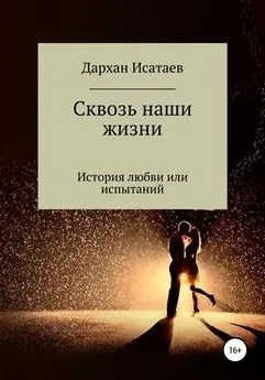 Дархан Исатаев - Сквозь наши жизни