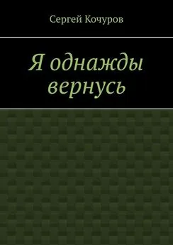 Сергей Кочуров - Я однажды вернусь