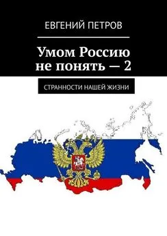 Евгений Петров - Умом Россию не понять – 2. Странности нашей жизни