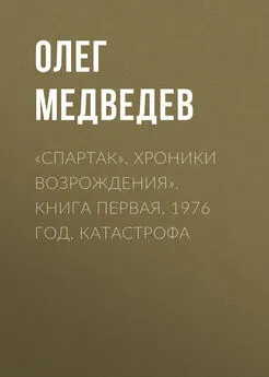 Олег Медведев - «Спартак». Хроники возрождения». Книга первая. 1976 год. Катастрофа