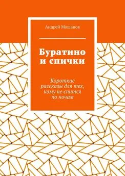 Андрей Мошанов - Буратино и спички. Короткие рассказы для тех, кому не спится по ночам