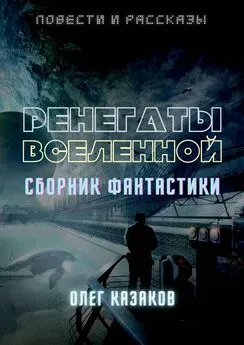 Олег Казаков - РЕНЕГАТЫ ВСЕЛЕННОЙ. СБОРНИК ФАНТАСТИКИ