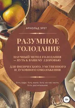 Арнольд Эрет - Разумное голодание. Научный метод голодания – путь к вашему здоровью