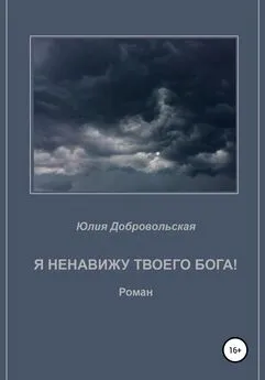 Юлия Добровольская - Я ненавижу твоего бога!