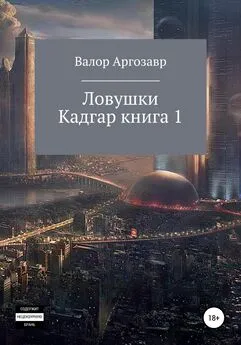 Валор Аргозавр - Ловушки. Кадгар. Книга 1