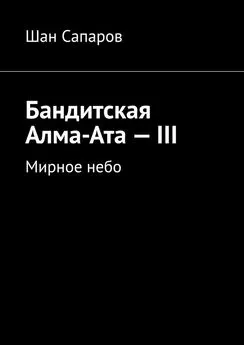 Шан Сапаров - Бандитская Алма-Ата – III. Мирное небо