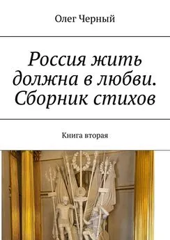 Олег Черный - Россия жить должна в любви. Сборник стихов. Книга вторая