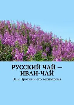 Юрий Лютик - Русский чай – иван-чай. За и Против и его технология