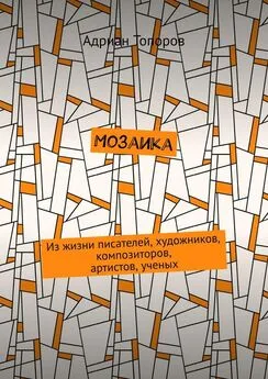 Адриан Топоров - Мозаика. Из жизни писателей, художников, композиторов, артистов, ученых