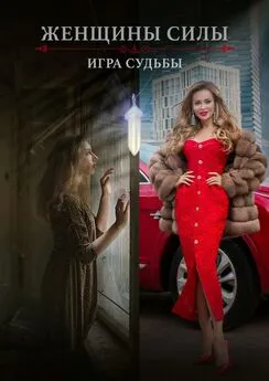 Коллектив авторов - Женщины силы. Игра судьбы