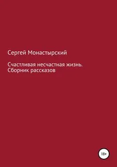 Сергей Монастырский - Счастливая несчастная жизнь. Сборник рассказов