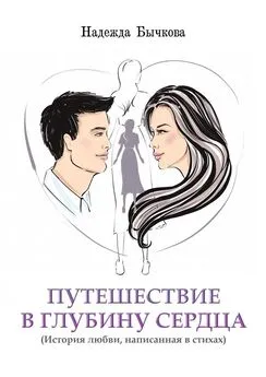 Надежда Бычкова - Путешествие в глубину сердца. История любви, написанная в стихах