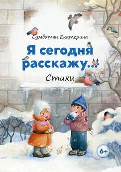 Екатерина Сумбатян - Я сегодня расскажу…