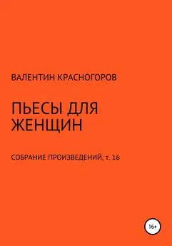 Валентин Красногоров - Пьесы для женщин